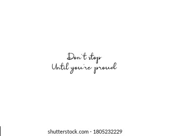 Don't stop until you're proud. Motivational though, inspirational though. Typography