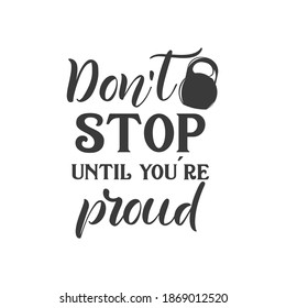 Don't stop until you're proud motivational slogan inscription. Vector quotes. Illustration for prints on t-shirts and bags, posters, cards. Isolated on white background.