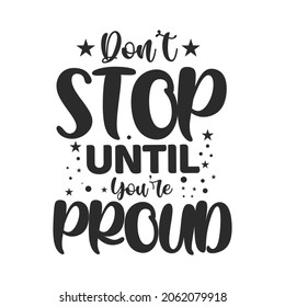 Don't stop until you're proud typography svg motivational quotes design