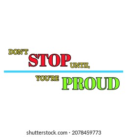 Don't stop until you're proud. Vector illustration of quote