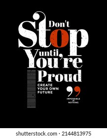 Don't stop until you're proud, modern stylish motivational quotes typography slogan. Colorful abstract design vector illustration for print tee shirt, typography, poster and other uses.