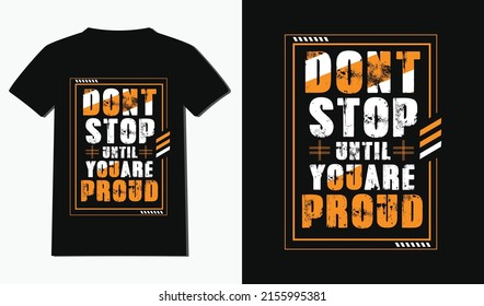 Don't stop until you're proud t-shirt design with typography and quotes t-shirt design. 
Modern and New style t-shirt design