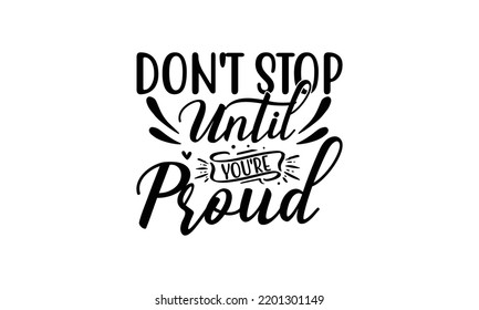  Don't stop until you're proud  -   Lettering design for greeting banners, Mouse Pads, Prints, Cards and Posters, Mugs, Notebooks, Floor Pillows and T-shirt prints design.
