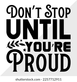 Don't Stop Until Youre Proud SVG Printable Vector Illustration