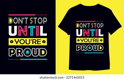 Don't stop until you're proud, Motivational inspirational typography t-shirt design