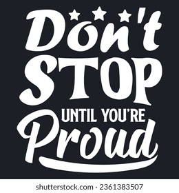 Don't stop until you're proud. Motivational quote. Vector typography lettering design for t-shirt and other uses