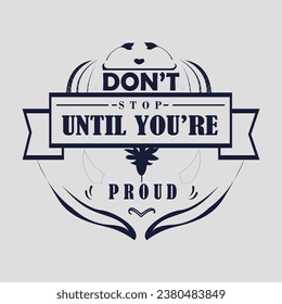 don't stop until you're proud t shirt design motivational quotes,motivational t shirt design logo type.
