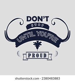 don't stop until you're proud t shirt design motivational quotes,motivational t shirt design logo type.