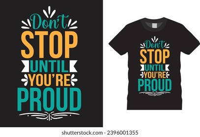 Don,t stop until you,re proud Typography T-shirt design Vector illustration Template. Typography Vectors Graphic quote Eye Catching Tshirt ready for prints, poster.
