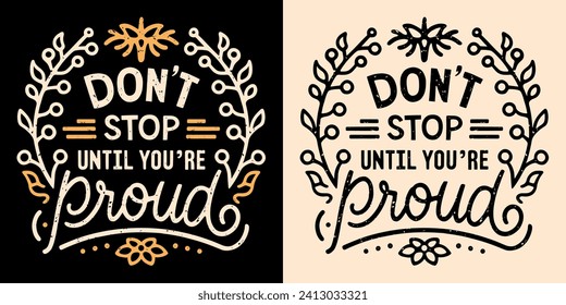 Don't stop until you're proud of yourself lettering. Motivational gym and working quotes for women. Floral girl boss aesthetic stay strong. Cute retro determination text shirt design print vector.