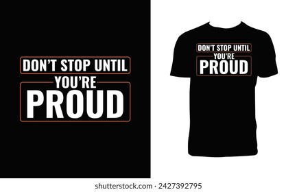Don't Stop Until You're Proud Typography And Lettering T Shirt Design. 