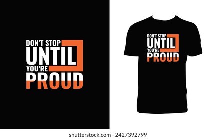 Don't Stop Until You're Proud Typography And Lettering T Shirt Design. 
