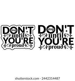 Don't stop until you're proud, Lettering background with inspirational message and ornaments, Inspirational motivation quotes, A poster that says don't stop until you're proud.