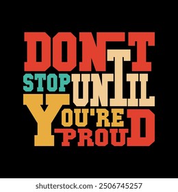 Don't Stop Until You're Proud Quote Vector Art for Empowering T-Shirt Designs