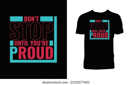 Don't Stop Until You're Proud Typography T Shirt Design. 