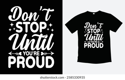 Don't stop until you're proud typography t-shirt design, vector, t-shirt, motivational quote graphic t-shirt design