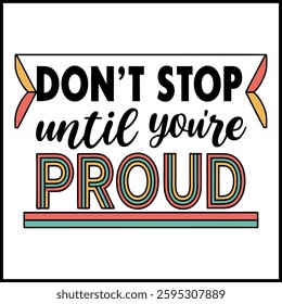 Don't Stop Until You're Proud- T-Shirt Design with Modern Typography and Decorative Accents