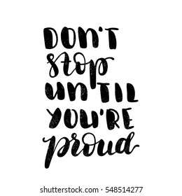 Don't stop until you're proud. Black letters. Modern and stylish hand drawn lettering. Quote. Hand-painted inscription. Motivational calligraphy poster. Stylish font typography for banner.
