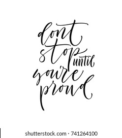 Don't stop until you're proud phrase. Ink illustration. Modern brush calligraphy. Isolated on white background.