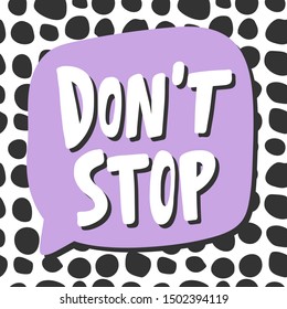 Don't stop. Vector hand drawn illustration with cartoon lettering. Good as a sticker, video blog cover, social media message, gift cart, t shirt print design.