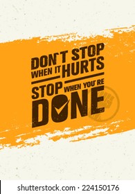 Don`t Stop When It Hurts, Stop When You Are Done. Workout and Fitness Motivation Quote. Creative Vector Typography Grunge Poster Concept