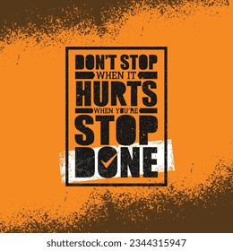  Don`t Stop When It Hurts, Stop When You Are Done. Creative Grunge Motivation Quote. Typography Vector Concept.