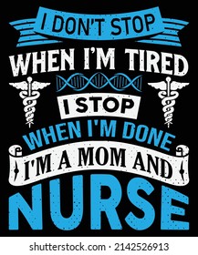 I don't stop when I'm tired, I stop when I'm done I'm a mom and nurse T-shirt design nursing t-shirt with medical element vectors. Stethoscope, syringe design. For label. svg