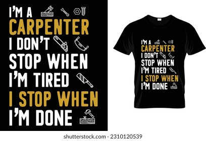 I Don't Stop When I'm Tired I Stop When I'm Done Carpenter T-Shirt