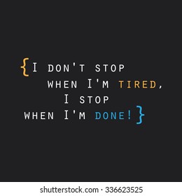 I Don't Stop When I'm Tired, I Stop When I'm Done! - Inspirational Quote, Slogan, Saying on an Abstract Black Background