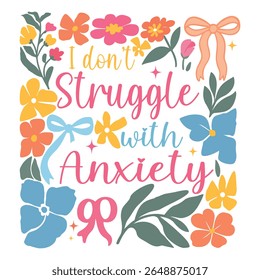 I Dont Struggle With Anxiety - Mental Health Matters T-shirt vector, Self Love illustration, Inspirational saying, Funny Health Care Positive shirts