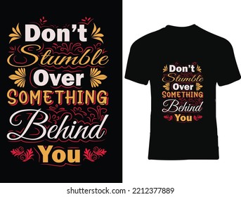 Don't Stumble Over Something Behind You T Shirt ,typography T Shirt,motivational T Shirt