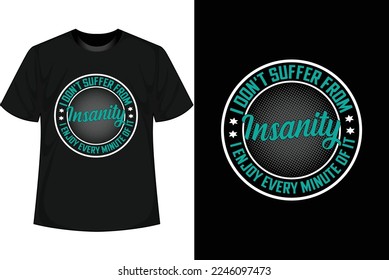 I DON'T SUFFER FROM INSANITY I ENJOY EVERY MINUTE OF IT Motivational T shirt Design