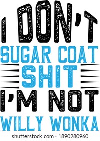 I Don't Sugar Coat Shit I'm Not Willy Wonka, Sarcastic Quotes Vector