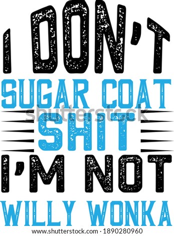 I don't sugar coat shit I'm not willy wonka, Sarcastic Quotes Vector