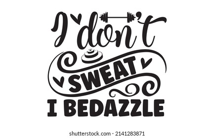 I don't sweat I bedazzle - Lettering quotes motivation for life and happiness. Calligraphy Inspirational quote. Morning motivational quote design. Good for the monochrome religious vintage label,