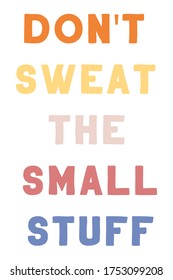 Don't sweat the small stuff. Colorful isolated vector saying