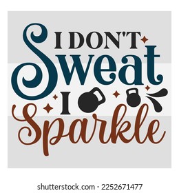 I Don't Sweat I Sparkle, Fitness, Weights, Gym, Typography, Gym Quotes, Gym Motivation, Gym T-shirt Design, SVG, EPS