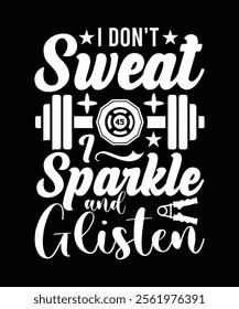 I DON'T SWEAT I SPARKLE AND GLISTEN TSHIRT DESIGN