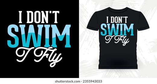 I Don't Swim Fly Funny Swimmer Sport Retro Vintage Swimming T-Shirt Design