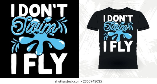 I Don't Swim Fly Funny Swimmer Sport Retro Vintage Swimming T-Shirt Design