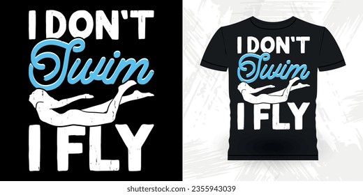 I Don't Swim Fly Funny Swimmer Sport Retro Vintage Swimming T-Shirt Design