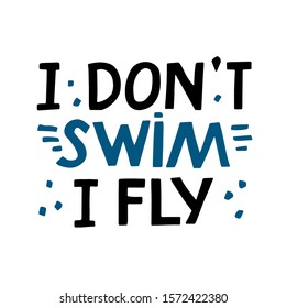 I Don`t Swim I Fly Quote. Hand Drawn Vector Lettering With Lines And Dots. Concept For Swimming Team T Shirt Design, Card, Banner