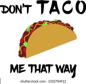 "Don't taco me that way" slogan with taco illustration.