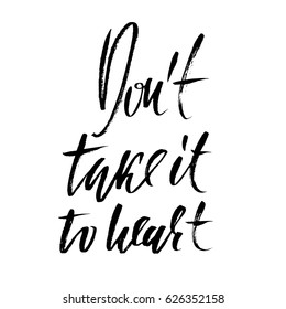 Dont take it to heart. Hand drawn lettering. Vector typography design. Handwritten modern brush inscription.