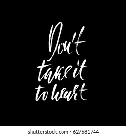 Dont take it to heart. Hand drawn lettering. Vector typography design. Handwritten modern brush inscription.