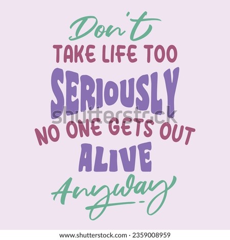 Don't Take Life Too Seriously. Funny sarcastic lettering quote. Typography sarcasm quote poster design.