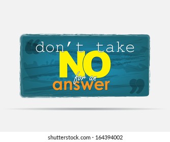 Don't take NO for an answer. Motivational background. Typography poster. (EPS10 Vector)