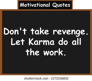 Don't take revenge. Let karma do all the work. Motivational quotes