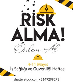 Don't Take Risks! Take Precaution. 4-11 May Occupational Health And Safety Week. Turkish: Risk Alma! Onlem Al. 4-11 Mayis Is Sagligi Ve Guvenligi Haftasi