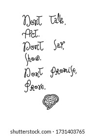 Don't talk, act. Don't say, show. Don't promise, prove. Inspirational quote. Hand drawn illustration with hand lettering. Brain in the form of speech bubble.